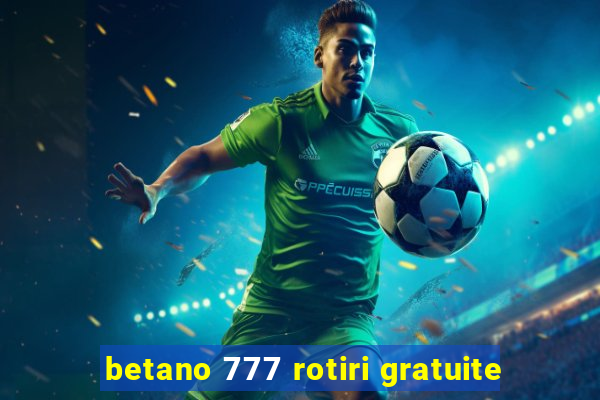 betano 777 rotiri gratuite